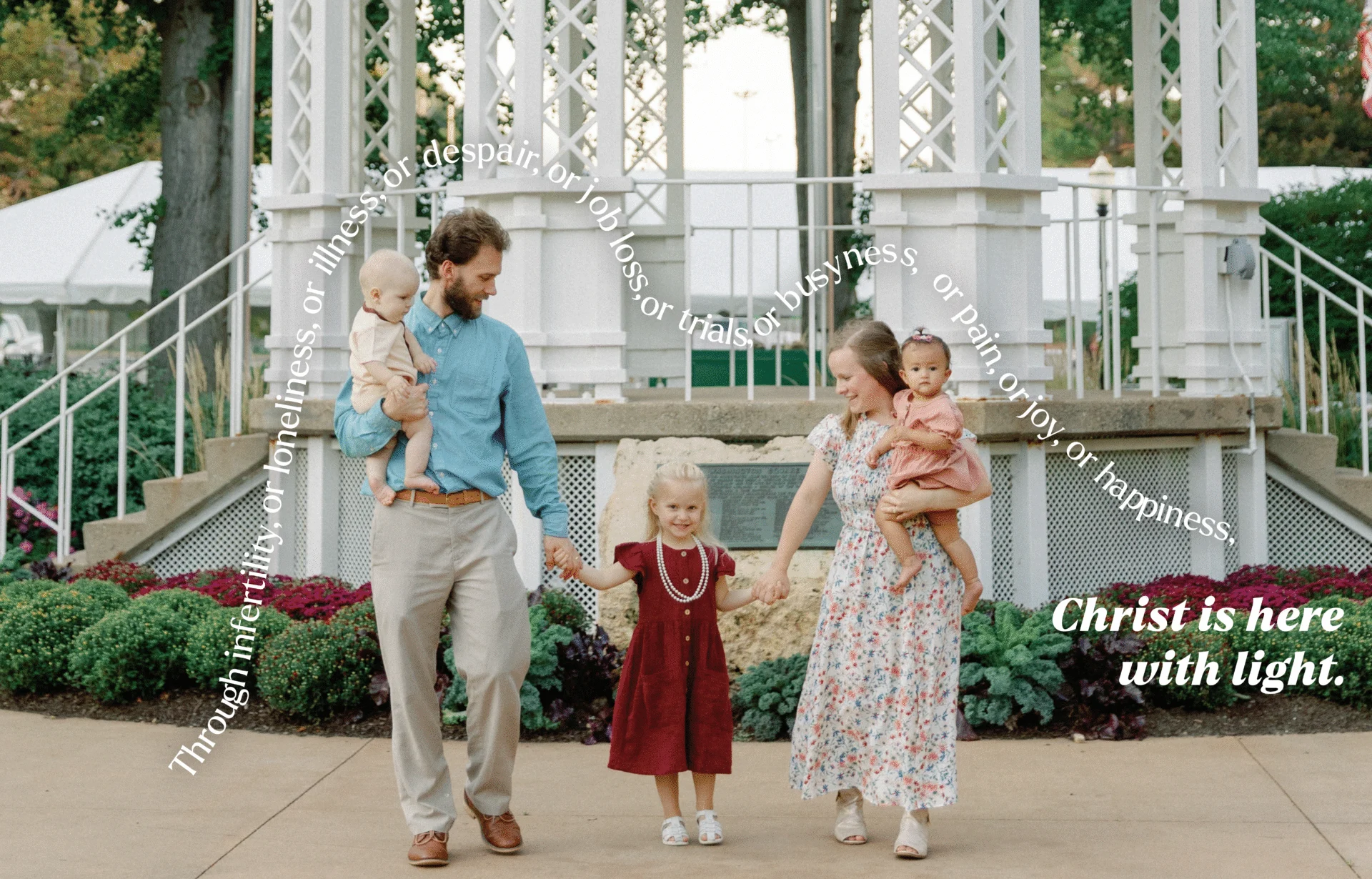 A family holding hands with the text: "Through infertility, or loneliness, or illness, or despair, or job loss, or trials, or busyness, or pain, or joy, or happiness, Christ is here with light."